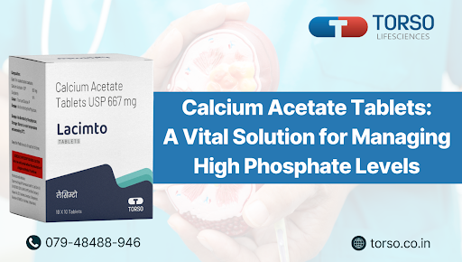 Calcium Acetate Tablets: A Vital Solution for Managing High Phosphate Levels